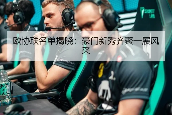 欧协联名单揭晓：豪门新秀齐聚一展风采